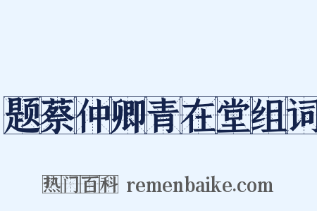 题蔡仲卿青在堂组词是什么意思的图片
